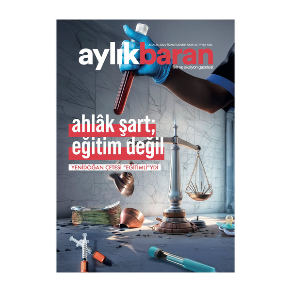 Aylık Baran Dergisi 34. sayı / Aralık 2024 / (ahlak şart; eğitim değil!) Yenidoğan Çetesi "Eğitimli"ydi