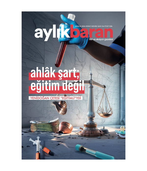 Aylık Baran Dergisi 34. sayı / Aralık 2024 / (ahlak şart; eğitim değil!) Yenidoğan Çetesi  Aylık Baran Dergisi 34. sayı / Aralık 2024 / (ahlak şart; eğitim değil!) Yenidoğan Çetesi