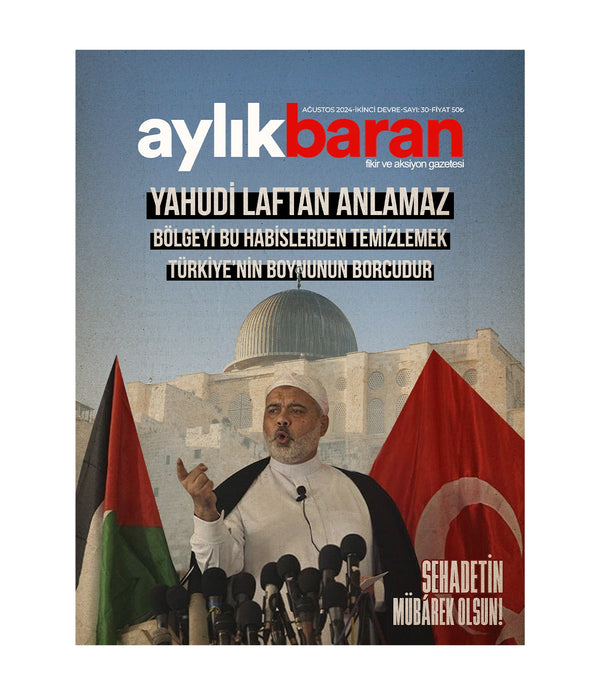 Aylık Baran Dergisi 30. Sayı / Ağustos 2024 / YAHUDİ LAFTAN ANLAMAZ BÖLGEYİ BU HABİSLERDEN TEMİZLEMEK TÜRKİYE'NİN BOYNUNUN BORCUDUR Aylık Baran Dergisi 30. Sayı / Ağustos 2024 / YAHUDİ LAFTAN ANLAMAZ BÖLGEYİ BU HABİSLERDEN TEMİZLEMEK TÜRKİYE'NİN BOYNUNUN BORCUDUR