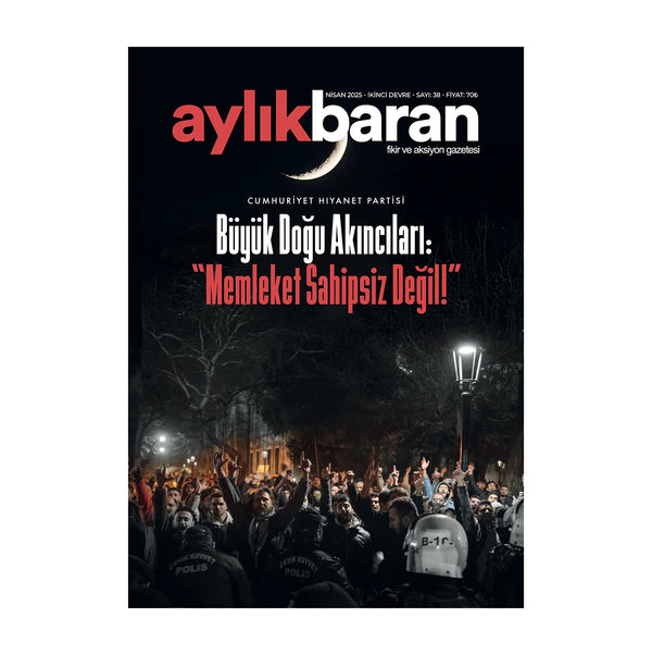 Aylık Baran Dergisi 38. Sayı / Nisan 2025 / Büyük Doğu Akıncıları: "MEMLEKET SAHİPSİZ DEĞİL!"