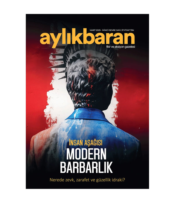 Aylık Baran Dergisi 37. Sayı / Mart 2025 / İnsan Aşağısı Modern Barbarlık | Nerede Zevk, Zarafet ve Güzellik İdraki? Aylık Baran Dergisi 37. Sayı / Mart 2025 / İnsan Aşağısı Modern Barbarlık | Nerede Zevk, Zarafet ve Güzellik İdraki?