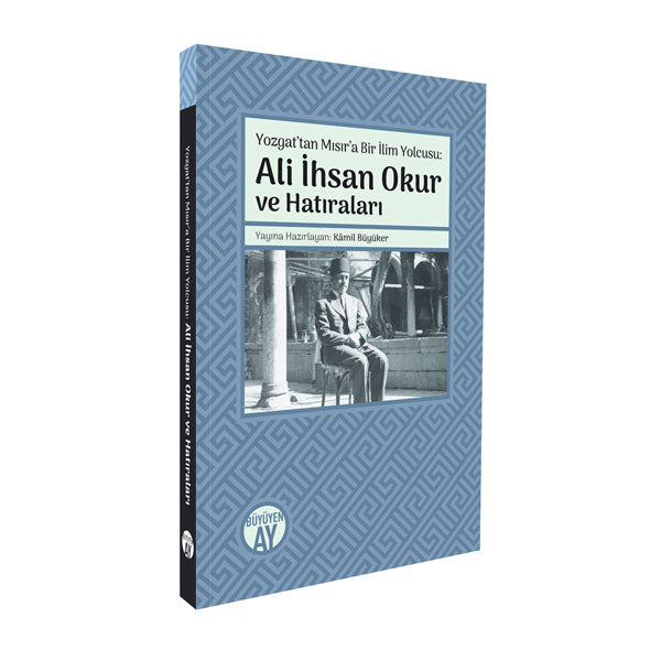 Yozgat’tan Mısır’a Bir İlim Yolcusu: Ali İhsan Okur ve Hatıraları / Kâmil Büyüker