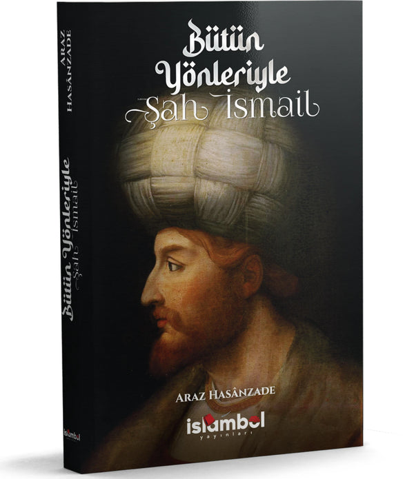 Bütün Yönleriyle Şah İsmail / Araz Hasânzade Bütün Yönleriyle Şah İsmail / Araz Hasânzade