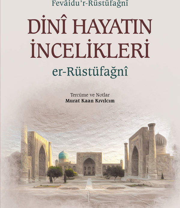 Dinî Hayatın İncelikleri | Muhtasaru Fevâidu'r-Rüstüfağni / er-Rüstüfağnî Dinî Hayatın İncelikleri | Muhtasaru Fevâidu'r-Rüstüfağni / er-Rüstüfağnî