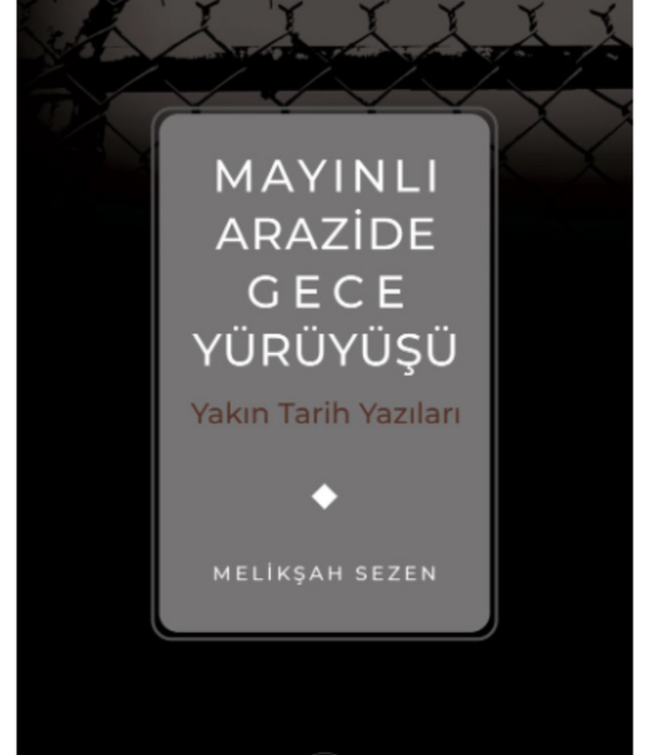 Mayınlı Arazide Gece Yürüyüşü | Yakın Tarih Yazıları / Melikşah Sezen Mayınlı Arazide Gece Yürüyüşü | Yakın Tarih Yazıları / Melikşah Sezen