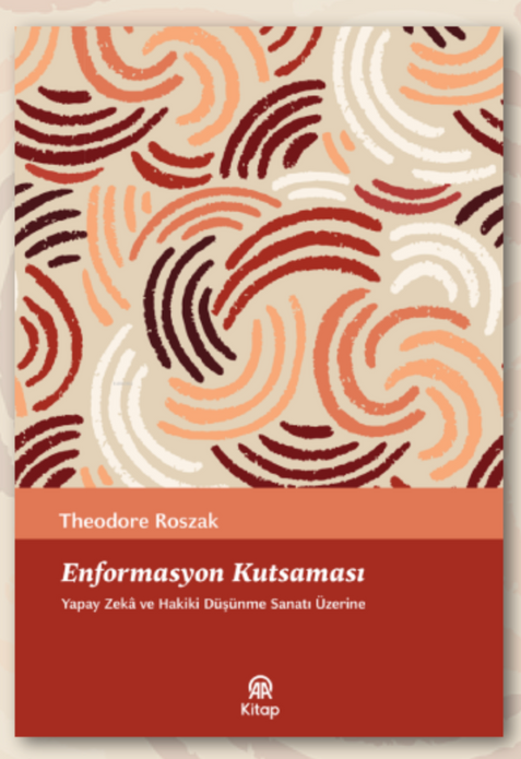 Enformasyon Kutsaması | Yapay Zeka Ve Hakiki Düşünme Sanatı Üzerine / Theodore Roszak