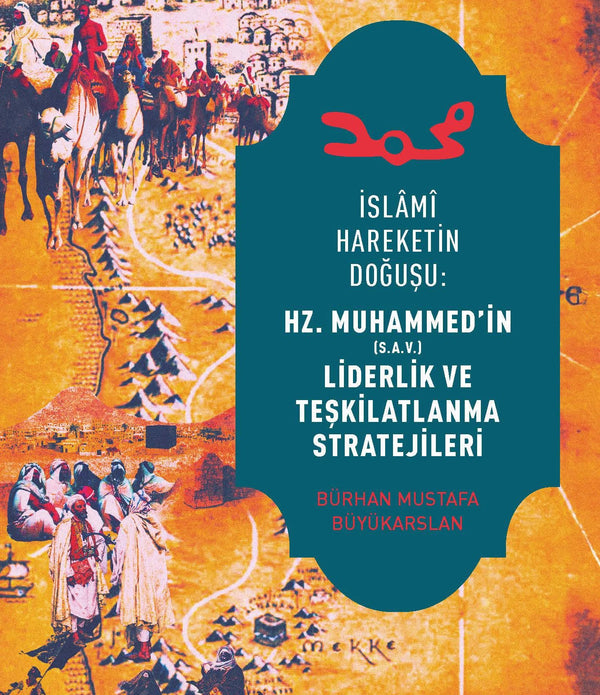 İslami Hareketin Doğuşu: Hz. Muhammed'in Liderlik ve Teşkilatlanma Stratejileri / Bürhan Büyükarslan İslami Hareketin Doğuşu: Hz. Muhammed'in Liderlik ve Teşkilatlanma Stratejileri / Bürhan Büyükarslan