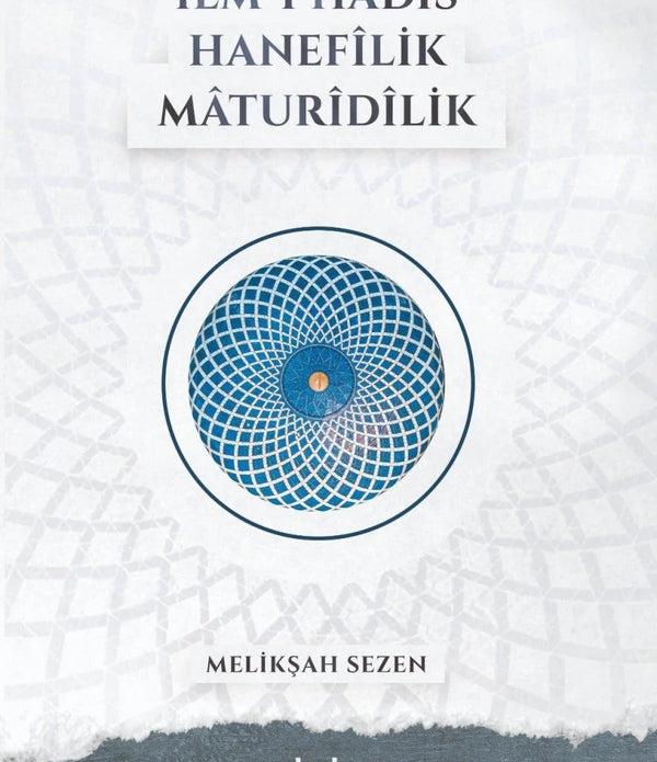 İlmi Hadîs - Hanefîlik - Mâturîdîlik / Meliksah Sezen İlmi Hadîs - Hanefîlik - Mâturîdîlik / Meliksah Sezen
