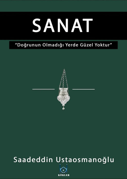 Sanat -Doğrunun Olmadığı Yerde Güzel de Yoktur- / Saadeddin Ustaosmanoğlu