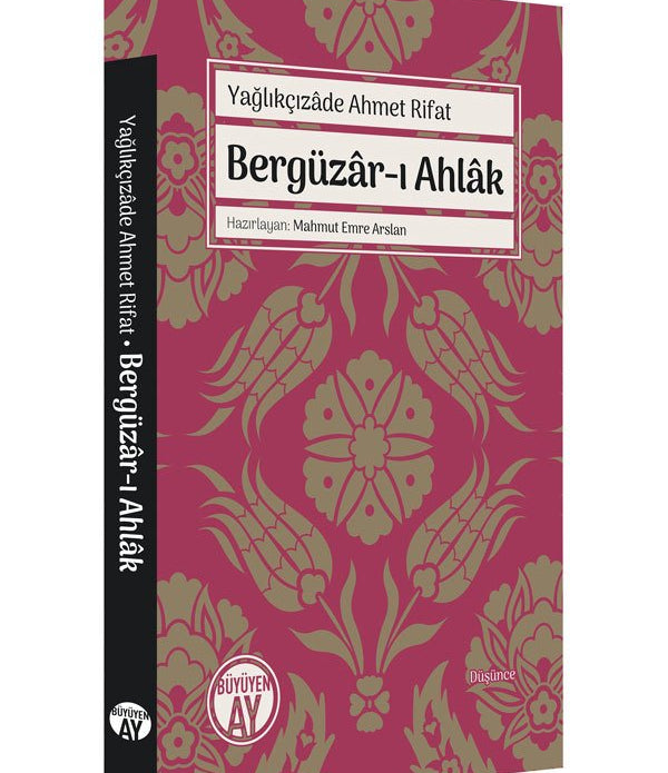 Bergüzâr-ı Ahlâk / Yağlıkçızâde Ahmet Rifat Bergüzâr-ı Ahlâk / Yağlıkçızâde Ahmet Rifat