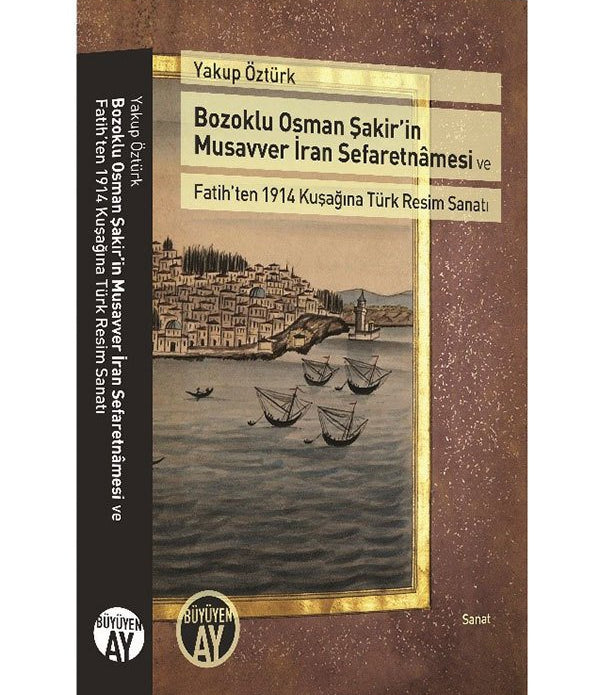 Bozoklu Osman Şakir'in Musavver İran Sefaretnamesi / Yakup Öztürk Bozoklu Osman Şakir'in Musavver İran Sefaretnamesi / Yakup Öztürk
