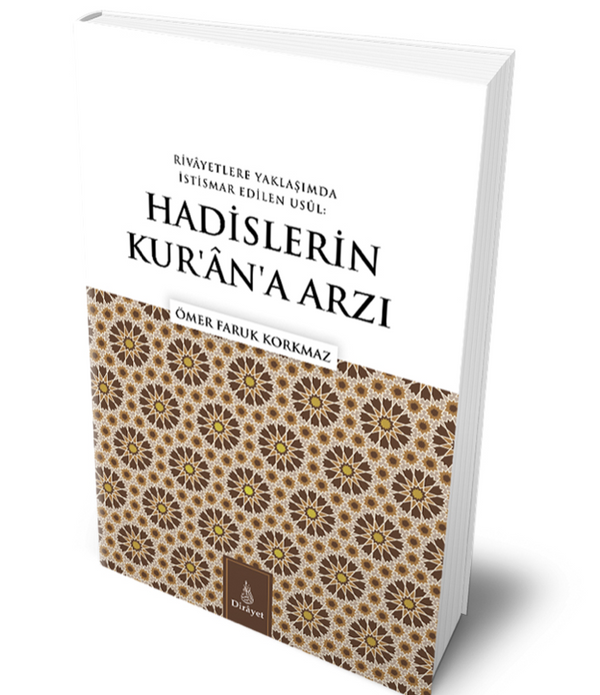 RİVAYETLERE YAKLAŞIMDA İSTİSMAR EDİLEN USUL: HADİSLERİN KUR’AN’A ARZI / ÖMER FARUK KORKMAZ RİVAYETLERE YAKLAŞIMDA İSTİSMAR EDİLEN USUL: HADİSLERİN KUR’AN’A ARZI / ÖMER FARUK KORKMAZ
