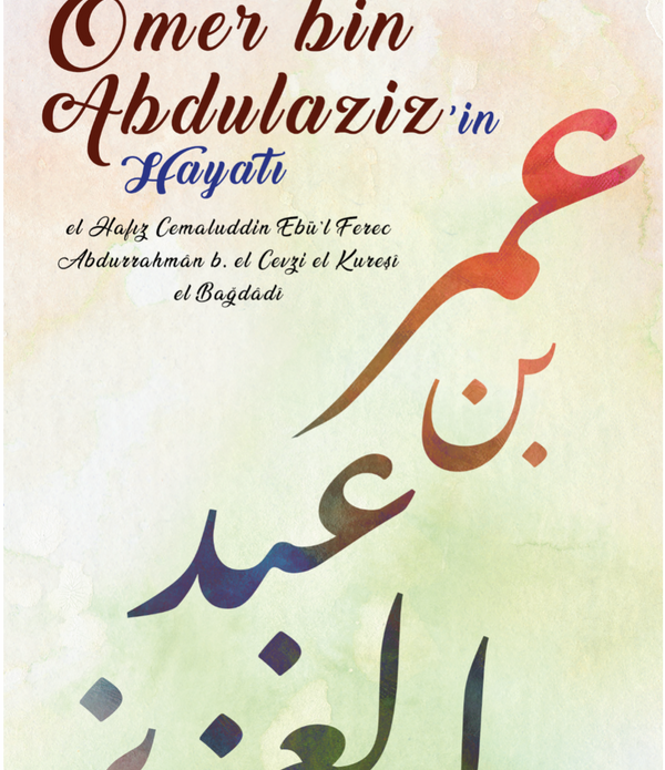 Ömer Bin Abdülaziz’in Hayatı / el-Hafız Cemaluddin Ebü’l-Ferec Abdurrahmân b. el-Cevzi el-Kureşî el-Bağdâdî Ömer Bin Abdülaziz’in Hayatı / el-Hafız Cemaluddin Ebü’l-Ferec Abdurrahmân b. el-Cevzi el-Kureşî el-Bağdâdî