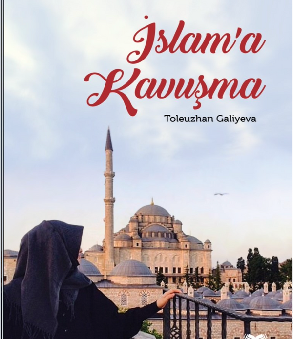 İslam’a Kavuşma / Toleuzhan Galiyeva İslam’a Kavuşma / Toleuzhan Galiyeva