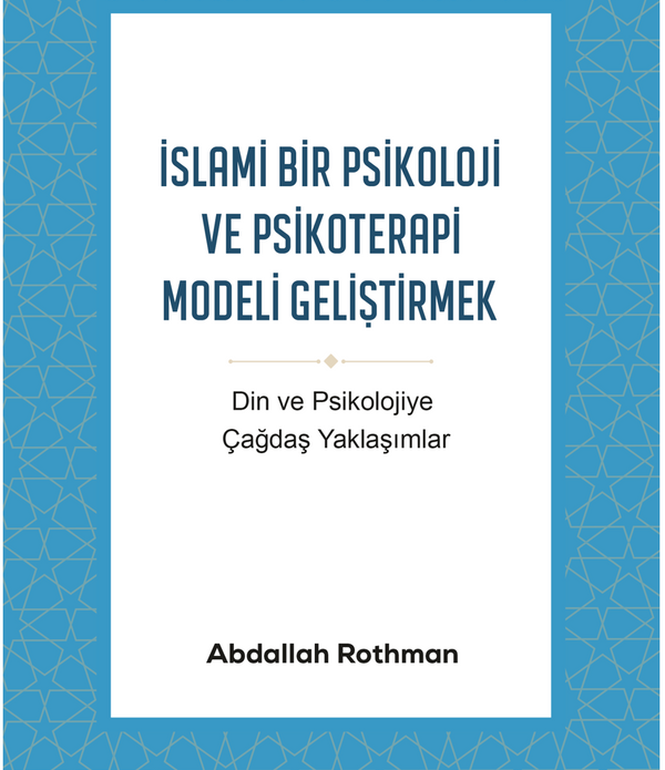 İslami Bir Psikoloji ve Psikoterapi Modeli Geliştirmek / Abdallah Rothman İslami Bir Psikoloji ve Psikoterapi Modeli Geliştirmek / Abdallah Rothman