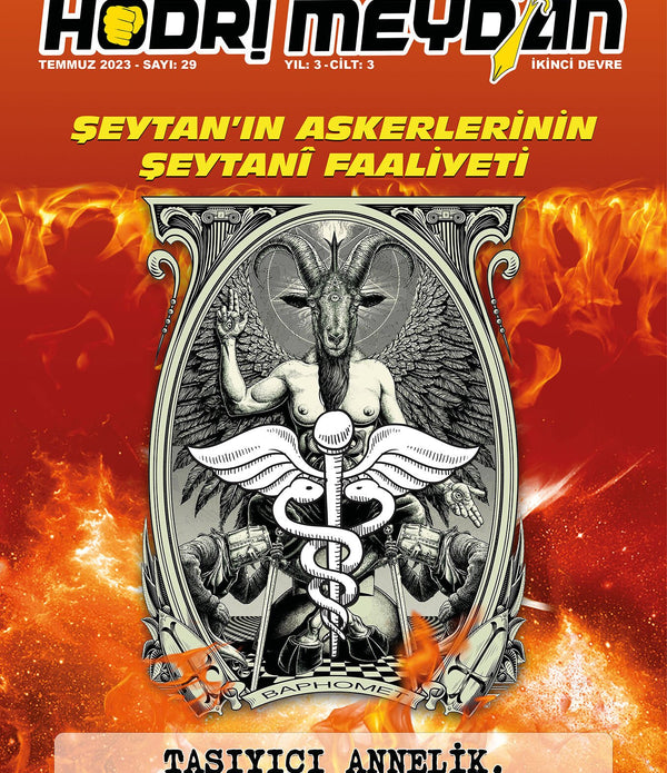 ŞEYTAN'IN ASKERLERİNİN ŞEYTANÎ FAALİYETİ Hodri Meydan Gazetesi 2023 Temmuz Sayı: 29 ŞEYTAN'IN ASKERLERİNİN ŞEYTANÎ FAALİYETİ Hodri Meydan Gazetesi 2023 Temmuz Sayı: 29