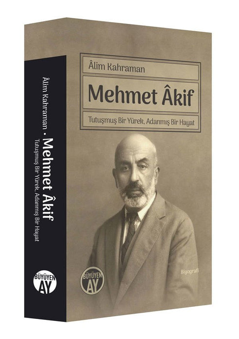 Mehmet Âkif | Tutuşmuş Bir Yürek, Adanmış Bir Hayat / Âlim Kahraman