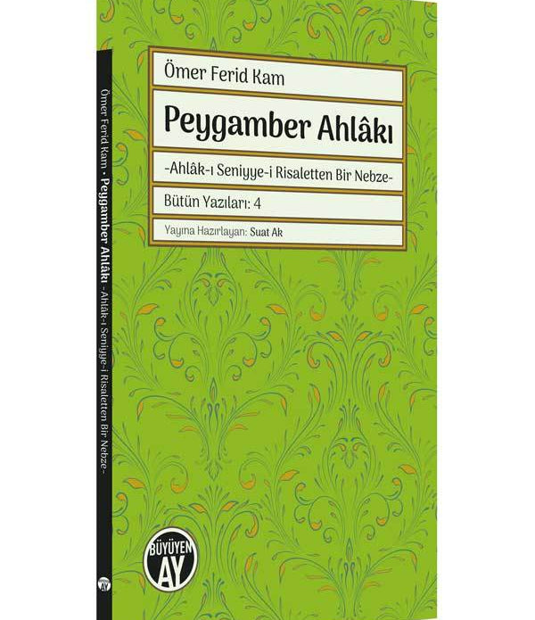 Peygamber Ahlâkı -Ahlâk-ı Seniyye-i Risaletten Bir Nebze- / Ömer Ferid Kam Peygamber Ahlâkı -Ahlâk-ı Seniyye-i Risaletten Bir Nebze- / Ömer Ferid Kam
