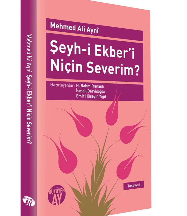 Şeyh-i Ekber'i Niçin Severim? / Mehmed Ali Aynî Şeyh-i Ekber'i Niçin Severim? / Mehmed Ali Aynî