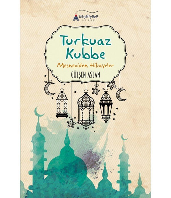 Turkuaz Kubbe | Mesneviden Hikayeler / Gülşen Aslan Turkuaz Kubbe | Mesneviden Hikayeler / Gülşen Aslan