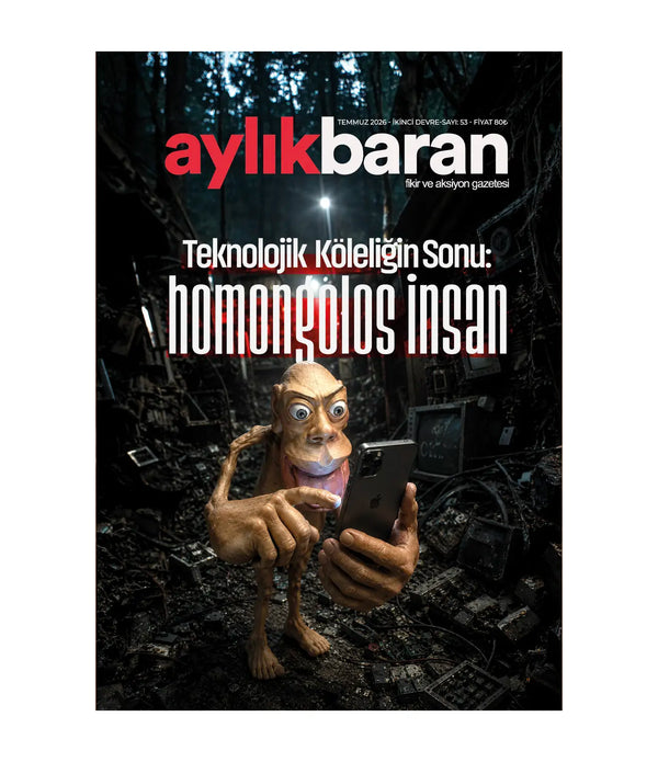 Aylık Baran Dergisi 53. Sayı / Temmuz 2026 | Teknolojik Köleliğin Sonu: Homongolos İnsan