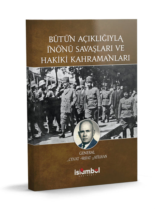 Bütün Açıklığıyla İnönü Savaşları ve Hakiki Kahramanları / Cevat Rıfat Atilhan
