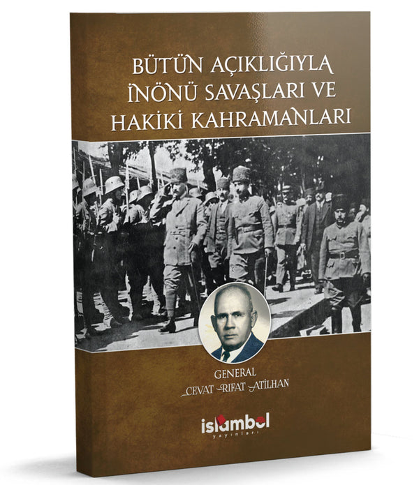 Bütün Açıklığıyla İnönü Savaşları ve Hakiki Kahramanları / Cevat Rıfat Atilhan
