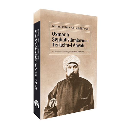 Biographies of the Ottoman Sheikh ul-Islams / Ahmed Refik - Ali Emîrî Efendi