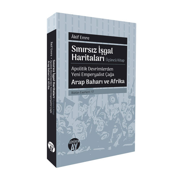 Sınırsız İşgal Haritaları: Üçüncü Kitap: Apolitik Devrimlerden Yeni Emperyalist Çağa – Arap Baharı ve Afrika, Âkif Emre kitap kapağı