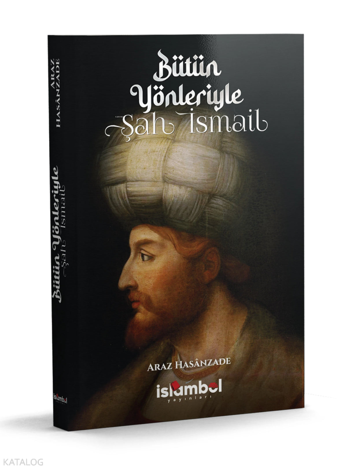 Shah Ismail in All Aspects / Araz Hasanzade