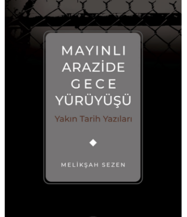 Mayınlı Arazide Gece Yürüyüşü | Yakın Tarih Yazıları / Melikşah Sezen