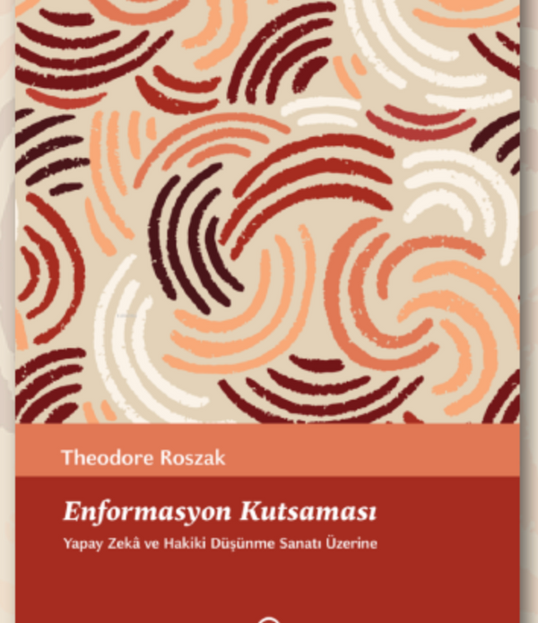 Enformasyon Kutsaması | Yapay Zeka Ve Hakiki Düşünme Sanatı Üzerine / Theodore Roszak