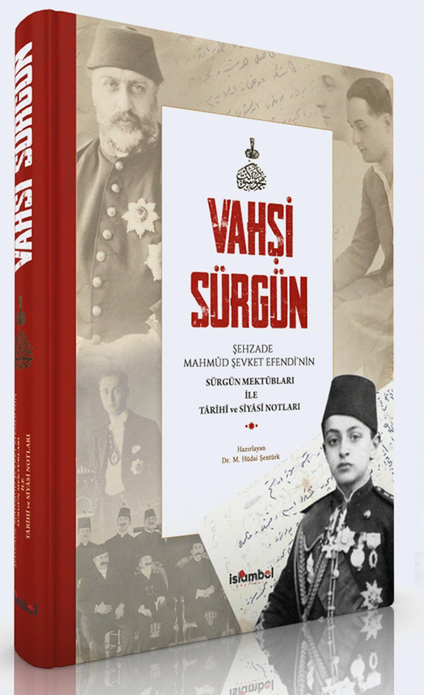 Vahşi Sürgün | Şehzade Mahmud Şevket Efendi'nin Sürgün Mektubları İle Tarihi ve Siyasi Notları / Dr. M. Hüdai Şentürk