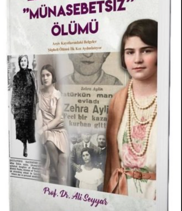 Atatürk'ün Manevi Kızı Zehra Aylin'in Münasebetsiz Ölümü / Prof. Dr. Ali Seyyar