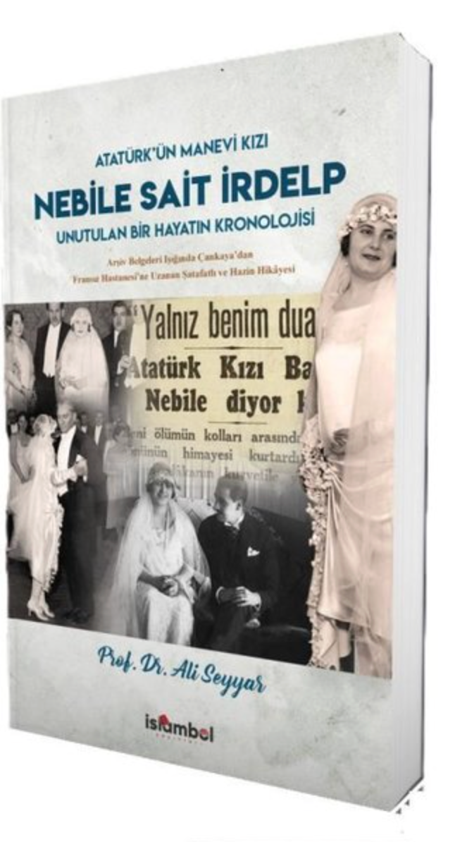 Nebile Sait İrdelp - Unutulan Bir Hayatın Kronolojisi: Arşiv Belgeleri Işığında Çankaya'dan Fransız Hastanesi'ne Uzanan Şatafatlı ve Hazin Hikayesi – Prof. Dr. Ali Seyyar kitap kapağı