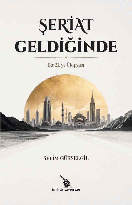 Şeriat Geldiğinde | Bir 21.yy Ütopyası / Selim Gürselgil