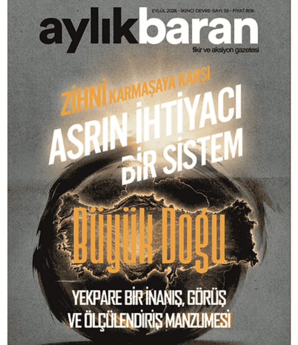 Aylık Baran Dergisi 55. Sayı / Eylül 2026 | Zihni Karmaşaya Karşı Asrın İhtiyacı Bir Sistem Yekpare bir inanış, görüş ve ölçülendiriliş manzumesi: Büyük Doğu