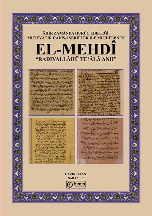 Âhir Zamânda Hurûc Edeceği Mütevâtir Hadîs-i Şerîfler İle Müjdelenen El-Mehdî Radıyallâhü Teʻâlâ Anh / Şaban Er