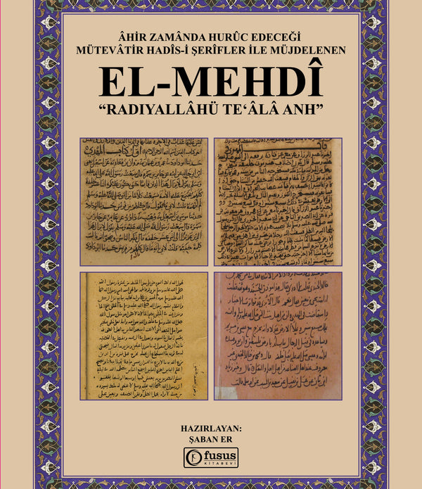 Âhir Zamânda Hurûc Edeceği Mütevâtir Hadîs-i Şerîfler İle Müjdelenen El-Mehdî Radıyallâhü Teʻâlâ Anh / Şaban Er