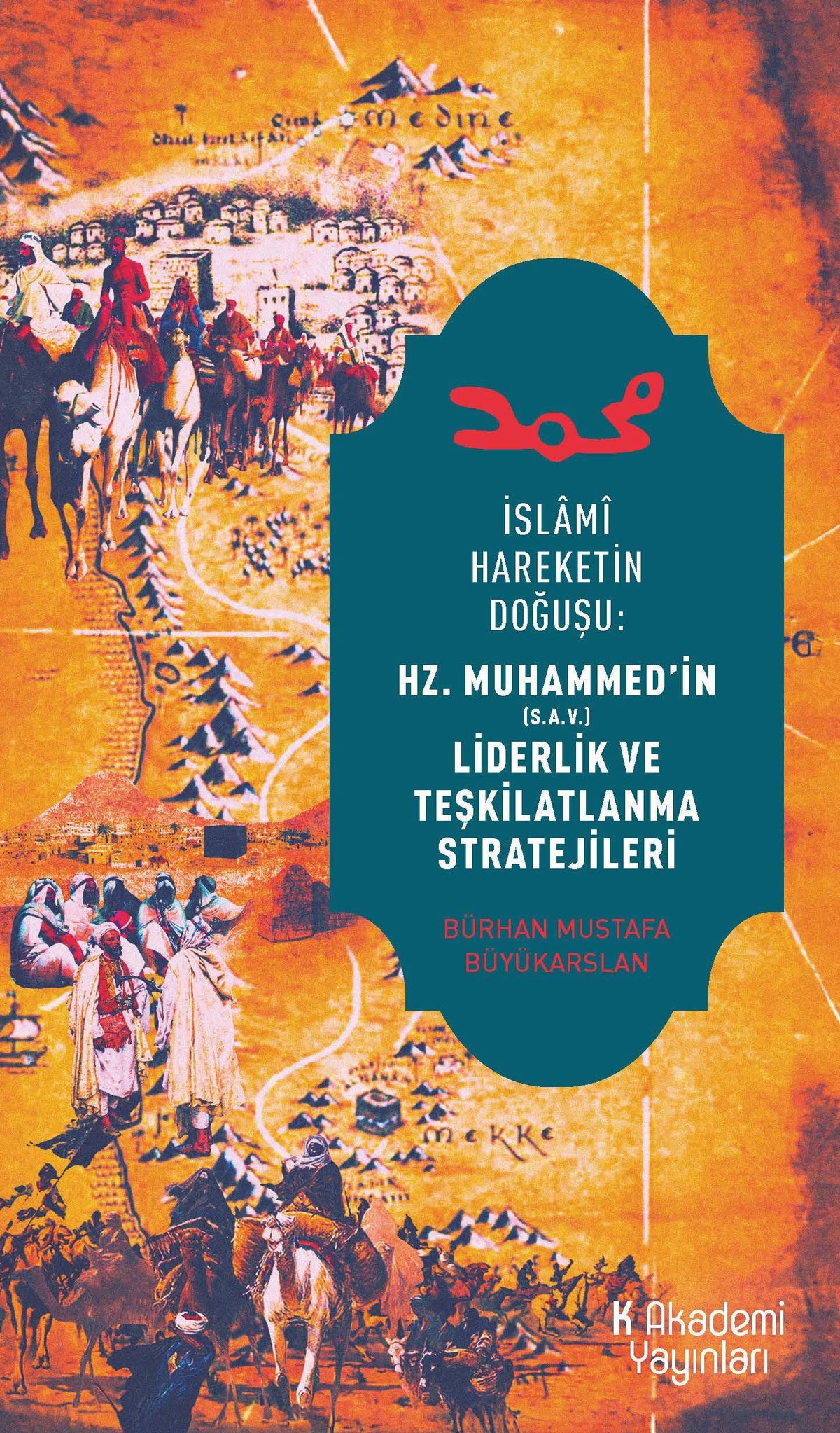 The Birth of the Islamic Movement: Prophet Muhammad's Leadership and Organizational Strategies / Bürhan Büyükarslan
