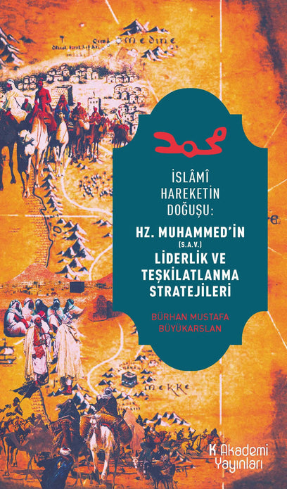 İslami Hareketin Doğuşu: Hz. Muhammed'in Liderlik ve Teşkilatlanma Stratejileri / Bürhan Büyükarslan