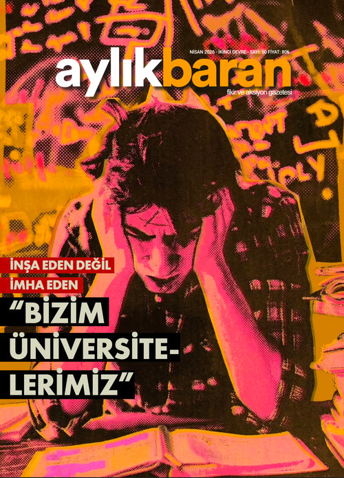 Aylık Baran Dergisi 50. Sayı / Nisan 2026 | İnşa Eden Değil İmha Eden "Bizim Üniversitelerimiz"