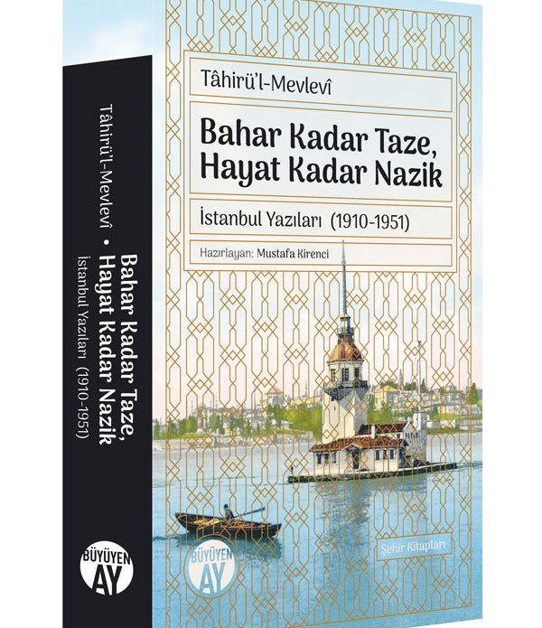 Bahar Kadar Taze, Hayat Kadar Nazik / Tâhirü'l-Mevlevî