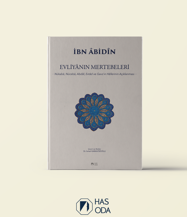 EVLİYÂNIN MERTEBELERİ | Nükebâ, Nücebâ, Abdâl, Evtâd ve Gavs'ın Hâllerinin Açıklanması / İBN ÂBİDÎN