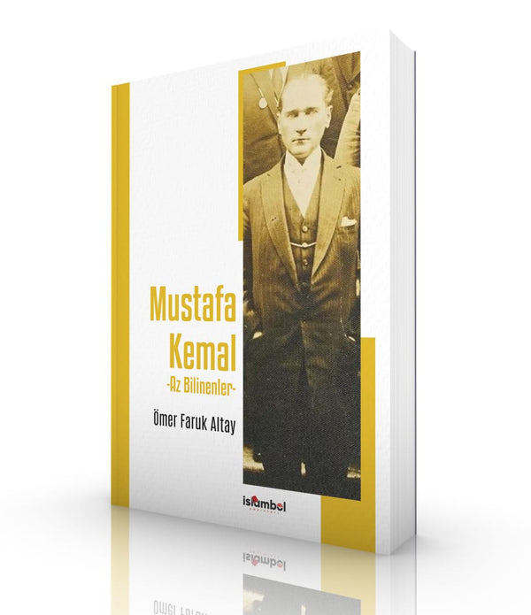 Mustafa Kemal | Az Bilinenler / Ömer Faruk Altay