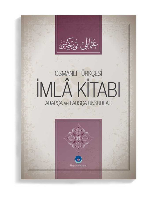 Osmanlıca İmla Kitabı Arapça ve Farsça Unsurlar / İ.MAHİR ÇAKMAK