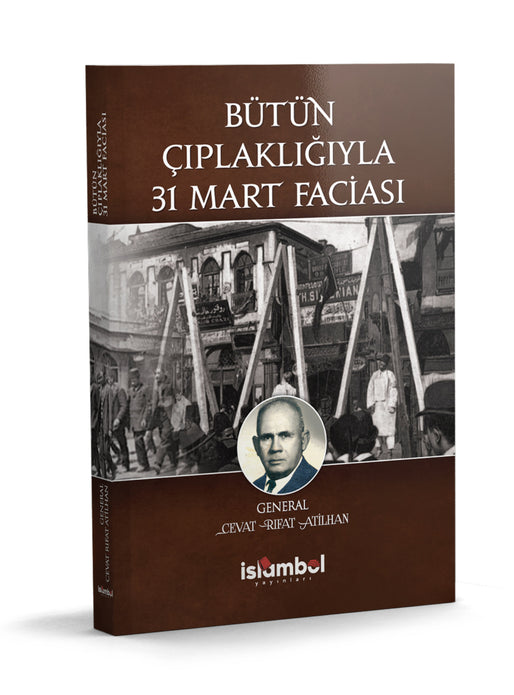 BÜTÜN ÇIPLAKLIĞIYLA 31 MART FACİASI / CEVAT RIFAT ATİLHAN