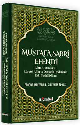 Mustafa Sabri Efendi | İslam Mütefekkiri, Küresel Âlim ve Osmanlı Devleti'nin Eski Şeyhülislâmı / Müferrih bin Süleyman el-Kûsî