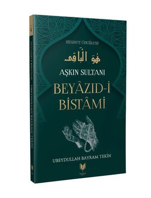 Beyazıd-i Bistami - Aşkın Sultanı Hidayet Öncüleri 4 / Ubeydullah Bayram Tekin