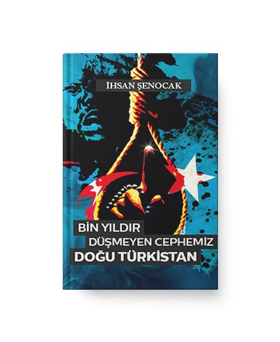 Bin Yıldır Düşmeyen Cephemiz Doğu Türkistan / İhsan Şenocak